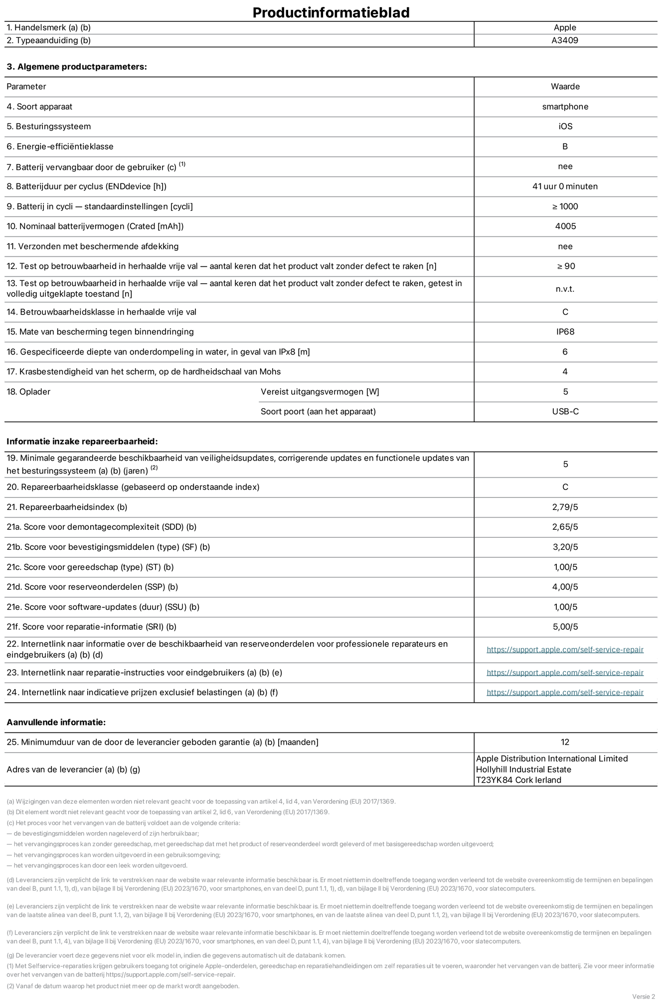 Productinformatieblad voor iPhone 16e, model A3409. Verstrekt door Apple Distribution International Limited, Hollyhill Industrial Estate. Cork, Ierland T23 YK84. Type device: smartphone. Besturingssysteem: iOS. Energie-efficiëntieklasse: B. Batterij door de gebruiker te vervangen: nee. Batterijduur per cyclus: 41 uur. Batterijduur in cycli, standaardinstellingen: groter dan of gelijk aan 1000. Nominale batterijcapaciteit: 4005 mAh. Geleverd met beschermhoes: nee. Herhaalde betrouwbaarheidstest voor vrije val, valt zonder defect: groter dan of gelijk aan 90. Herhaalde betrouwbaarheidstest voor vrije val, valpartijen zonder defect getest in volledig verlengde staat: niet van toepassing. Herhaalde vrije val betrouwbaarheidsklasse: C. Beschermingsklasse: IP68. Gespecificeerde dompeldiepte in water, in geval van iPx8: 6 meter. Krasbestendigheid van het scherm op de hardheidsschaal van Mohs: 4. Uitgangsvermogen vereist voor oplader: 5 watt. Type opladeraansluiting (aan het uiteinde van het apparaat): USB-C. Minimale gegarandeerde beschikbaarheid van beveiligingsupdates van het besturingssysteem, corrigerende updates en functionaliteitsupdates: 5 jaar. Herstelbaarheidsklasse: C. Herstelbaarheidsindex: 2,79/5. Score demontagediepte (SDD): 2,65/5. Score sluitingen: 3,20/5. Gereedschapsscore: 1,00/5. Reservedeelscore: 4,00/5. Score software-updates: 1,00/5. Score reparatiegegevens: 5,00/5. Weblink naar informatie over de beschikbaarheid van reserveonderdelen voor professionele reparaties en eindgebruikers: https://support.apple.com/self-service-repair. Weblink voor reparatie-instructies voor eindgebruikers: https://support.apple.com/self-service-repair. Weblink naar indicatieve prijzen vóór belasting: https://support.apple.com/self-service-repair. Inclusief 12 maanden algemene garantie.
